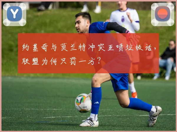 约基奇与莫兰特冲突互喷垃圾话，联盟为何只罚一方？